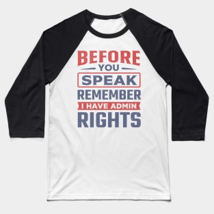 Before You Speak Remember I Have Admin Rights Baseball T-Shirt